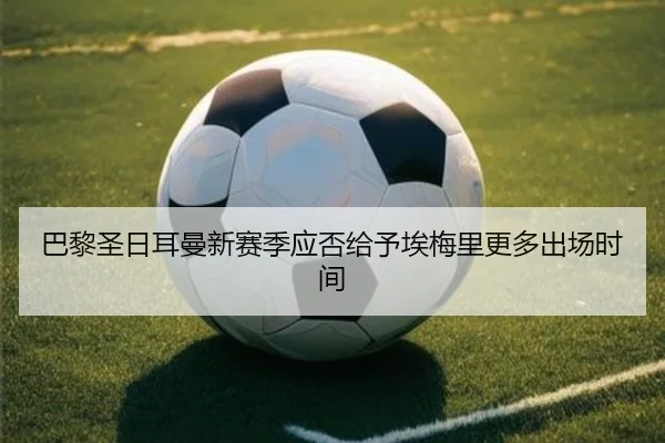 巴黎圣日耳曼新赛季应否给予埃梅里更多出场时间